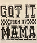 Got it from my MaMa